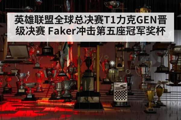 英雄联盟全球总决赛T1力克GEN晋级决赛 Faker冲击第五座冠军奖杯